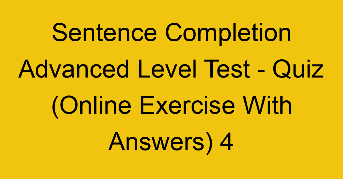 sentence completion advanced level test quiz online exercise with answers 4 1329