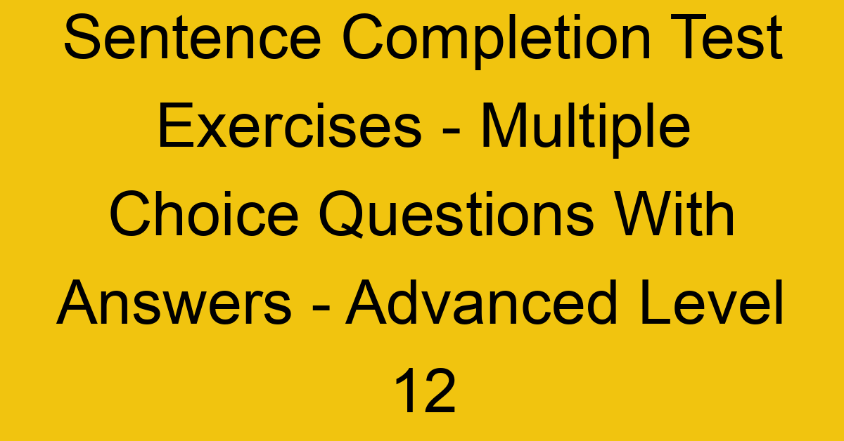 sentence completion test exercises multiple choice questions with answers advanced level 12 3274