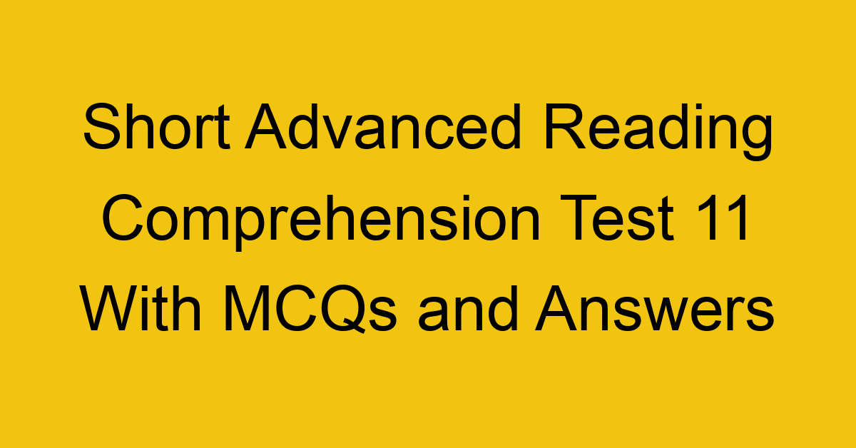 short advanced reading comprehension test 11 with mcqs and answers 22190