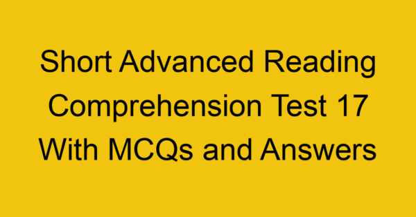 short advanced reading comprehension test 17 with mcqs and answers 22202