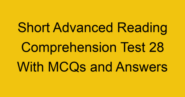 short advanced reading comprehension test 28 with mcqs and answers 22224