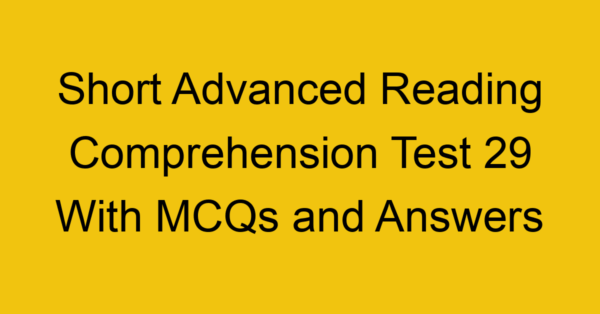 short advanced reading comprehension test 29 with mcqs and answers 22226