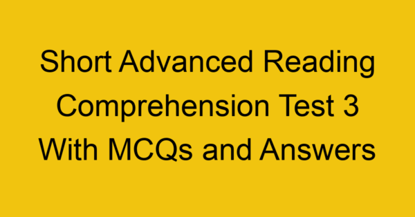 short advanced reading comprehension test 3 with mcqs and answers 22174