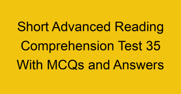 short advanced reading comprehension test 35 with mcqs and answers 22238