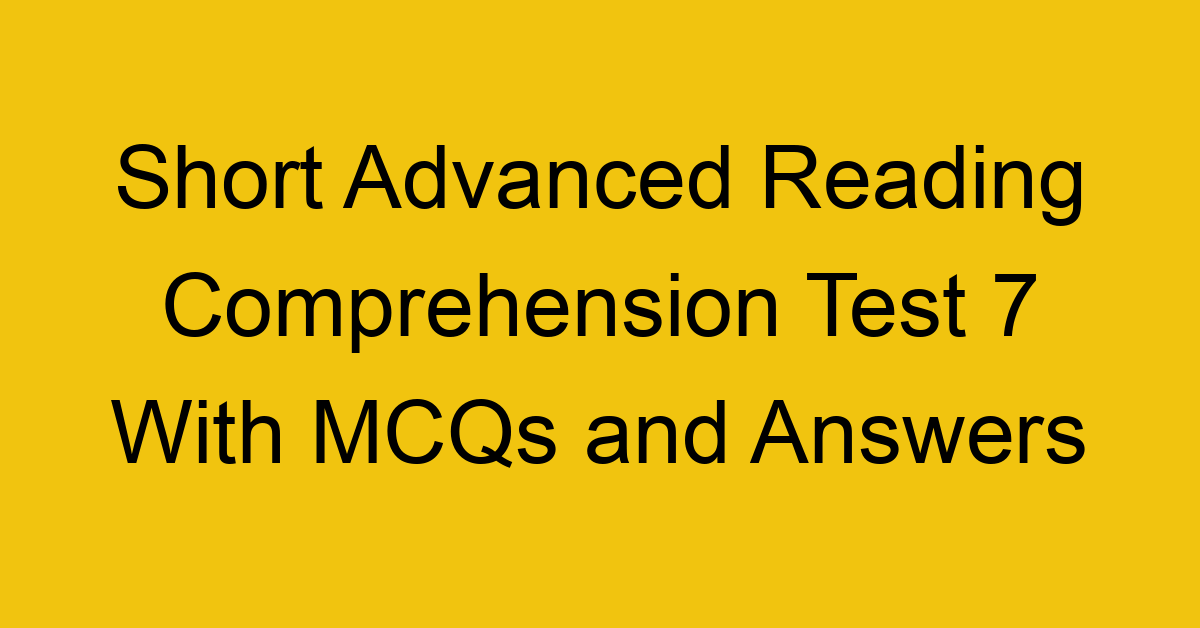 short advanced reading comprehension test 7 with mcqs and answers 22182