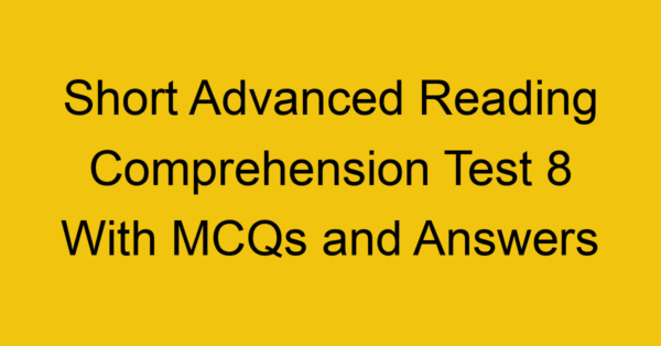 short advanced reading comprehension test 8 with mcqs and answers 22184
