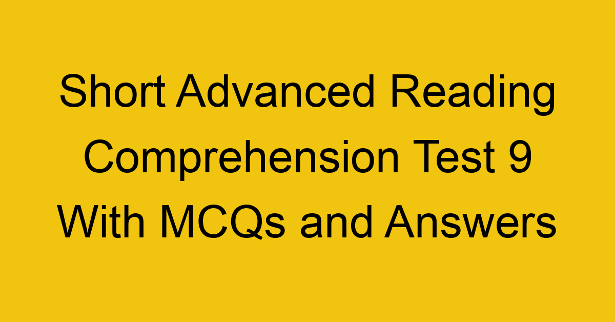 short advanced reading comprehension test 9 with mcqs and answers 22186
