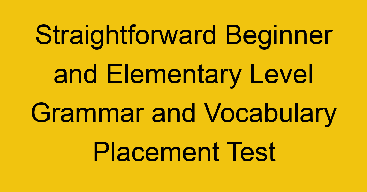 straightforward beginner and elementary level grammar and vocabulary placement test 21869