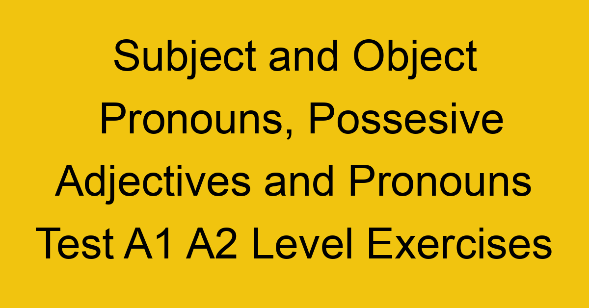 subject and object pronouns possesive adjectives and pronouns test a1 a2 level exercises 2523