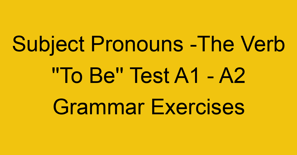 subject pronouns the verb to be test a1 a2 grammar exercises 2823