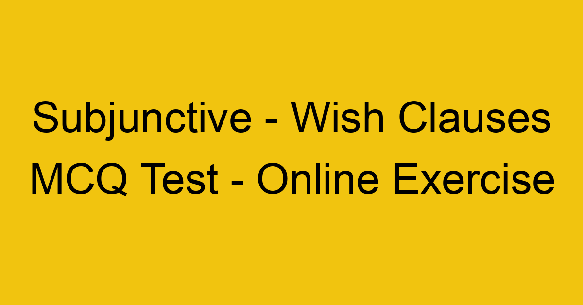 subjunctive wish clauses mcq test online exercise 17843