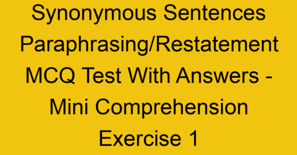 synonymous sentences paraphrasing restatement mcq test with answers mini comprehension exercise 1 17861