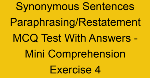 synonymous sentences paraphrasing restatement mcq test with answers mini comprehension exercise 4 17866