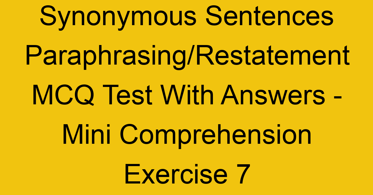 synonymous sentences paraphrasing restatement mcq test with answers mini comprehension exercise 7 17871