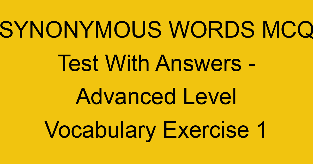 synonymous words mcq test with answers advanced level vocabulary exercise 1 18064