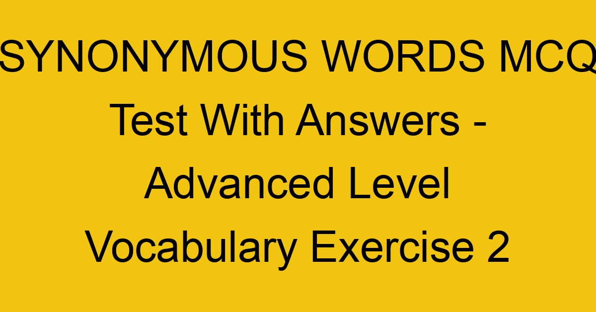 synonymous words mcq test with answers advanced level vocabulary exercise 2 18066