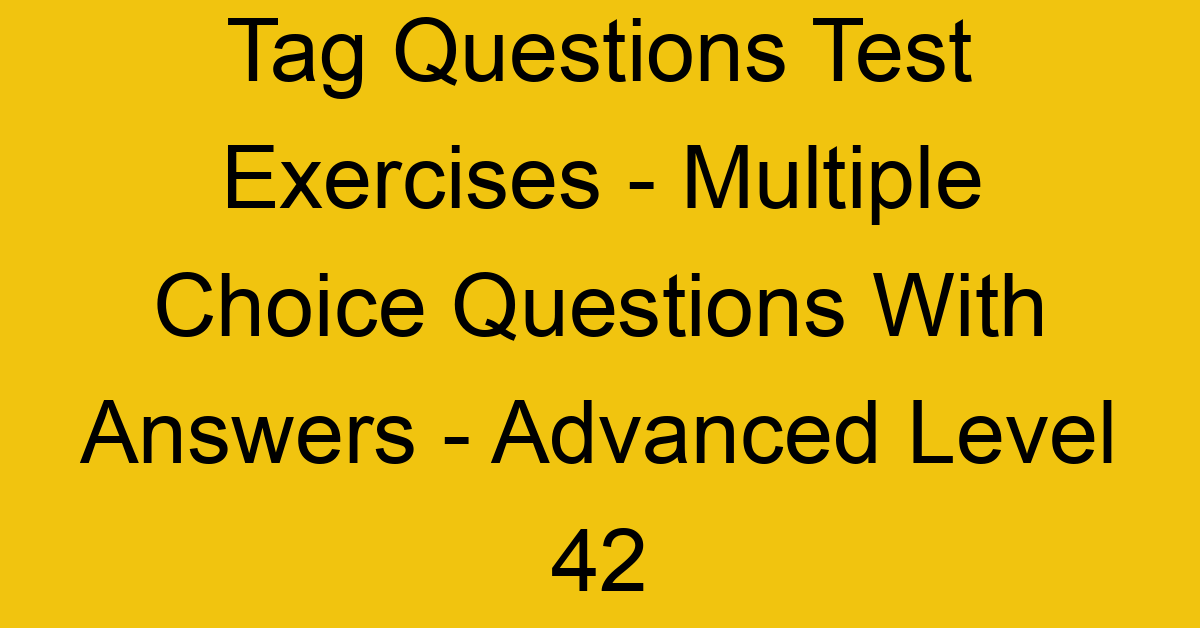 tag questions test exercises multiple choice questions with answers advanced level 42 3334