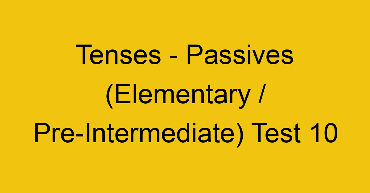 tenses passives elementary pre intermediate test 10 34850