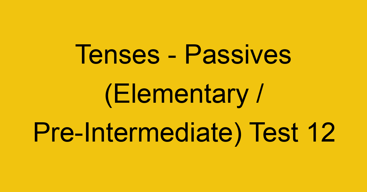 tenses passives elementary pre intermediate test 12 34854