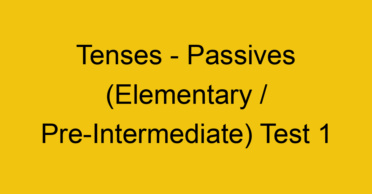 tenses passives elementary pre intermediate test 1 242
