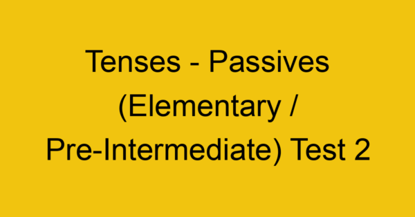 tenses passives elementary pre intermediate test 2 34829