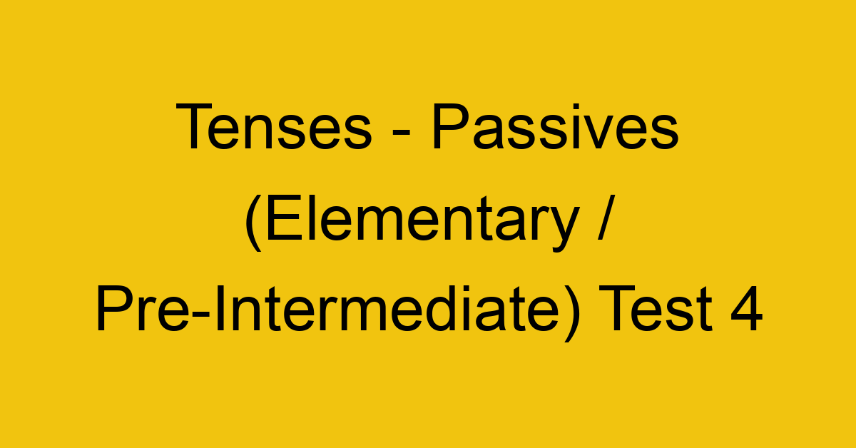 tenses passives elementary pre intermediate test 4 34837