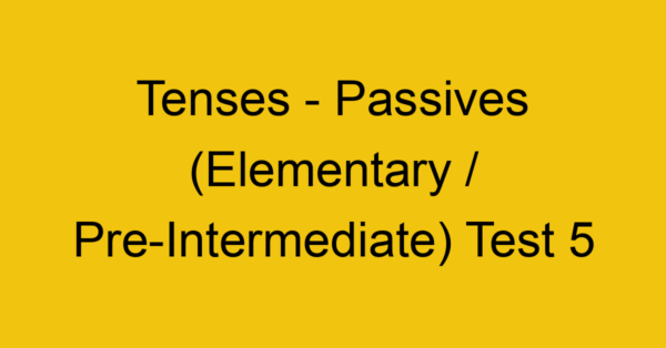 tenses passives elementary pre intermediate test 5 34839