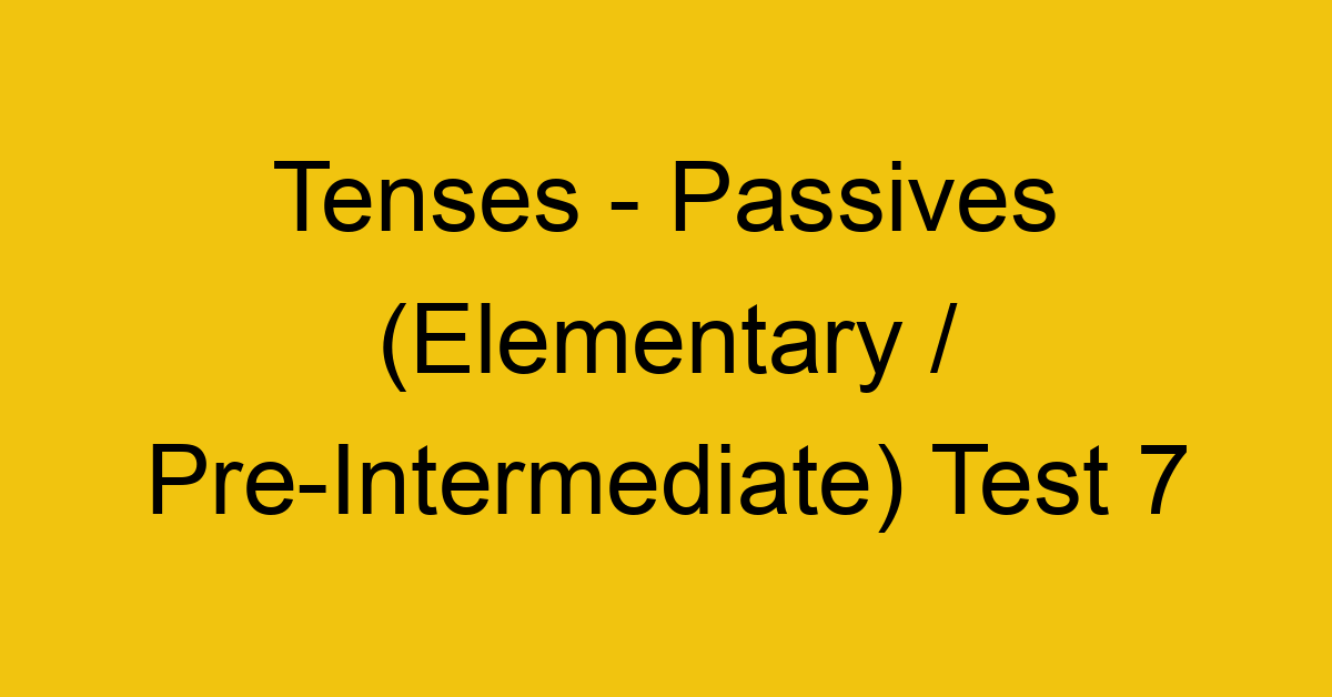 tenses passives elementary pre intermediate test 7 34844