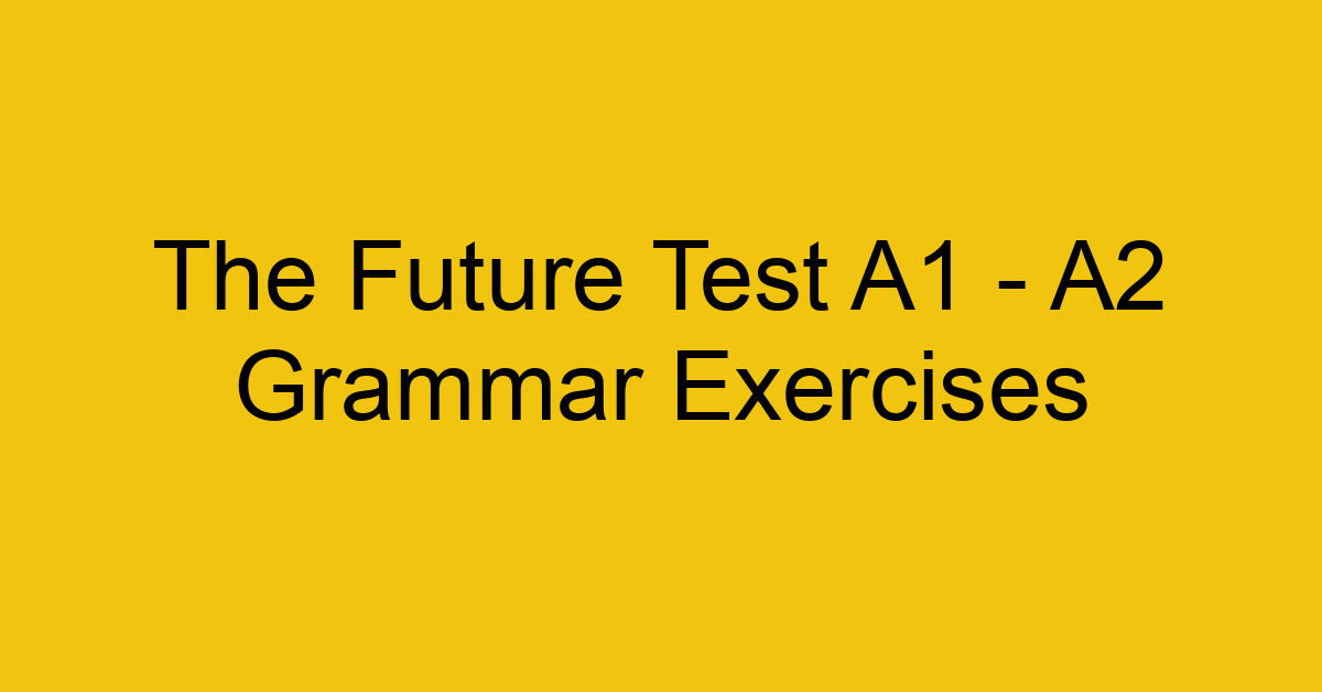 the future test a1 a2 grammar exercises 2849