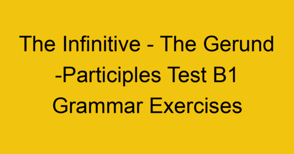 the infinitive the gerund participles test b1 grammar exercises 3101