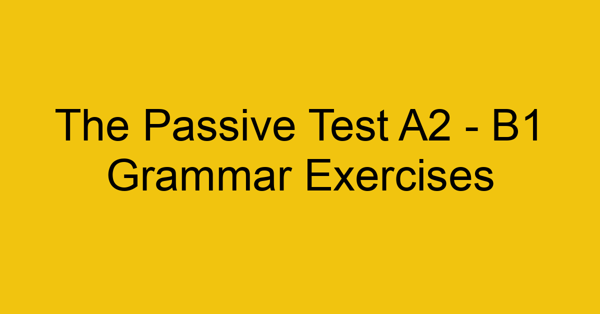 the passive test a2 b1 grammar exercises 2971