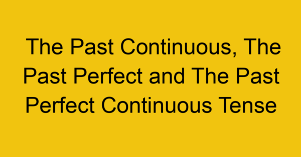 the past continuous the past perfect and the past perfect continuous tense 654