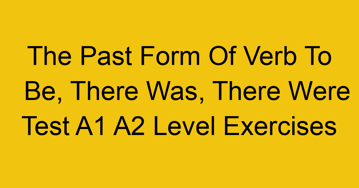 the past form of verb to be there was there were test a1 a2 level exercises 2545