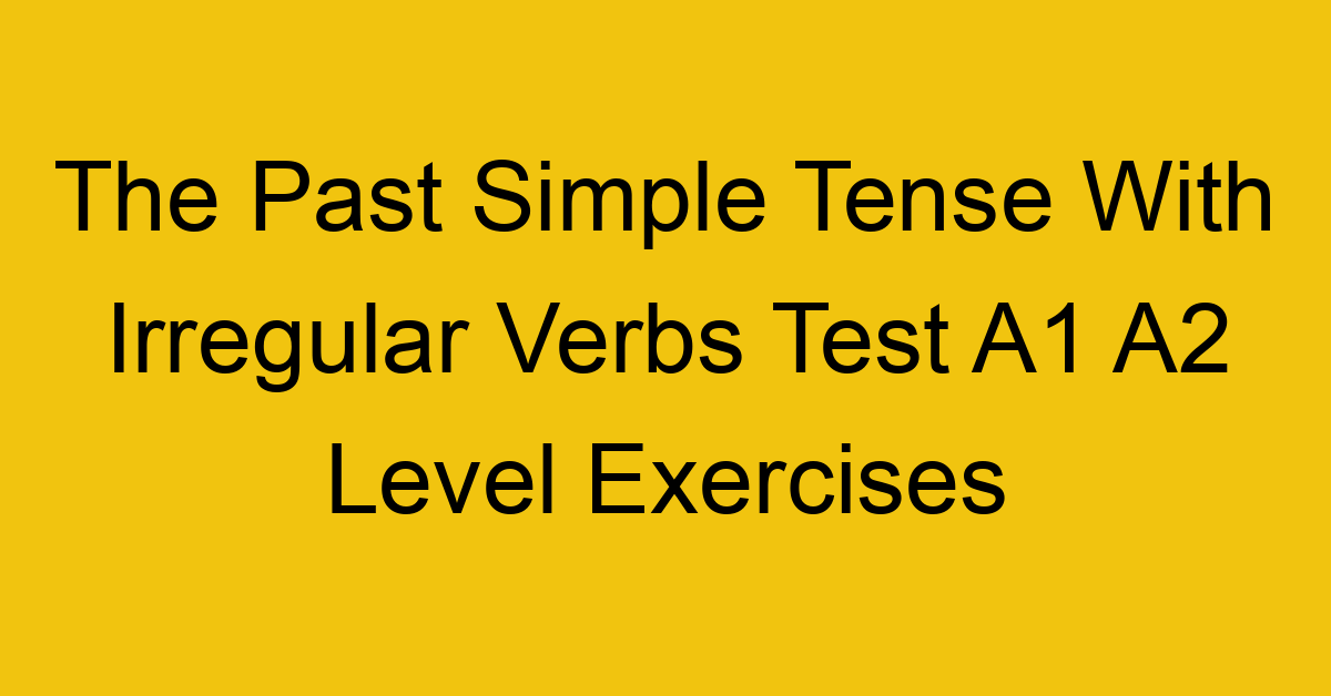 the past simple tense with irregular verbs test a1 a2 level exercises 2549