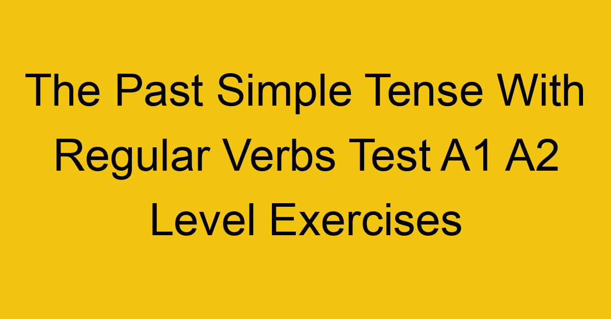 the past simple tense with regular verbs test a1 a2 level exercises 2547