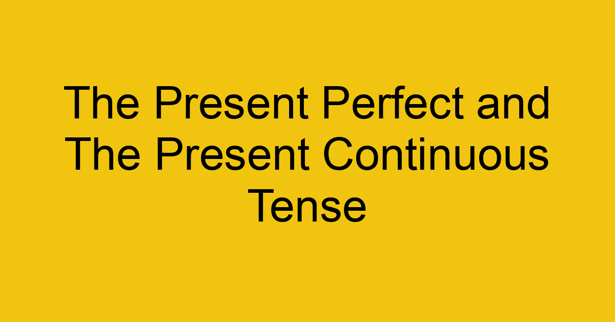 the present perfect and the present continuous tense 647