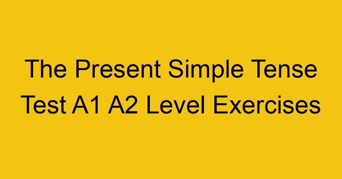 the present simple tense test a1 a2 level exercises 2515