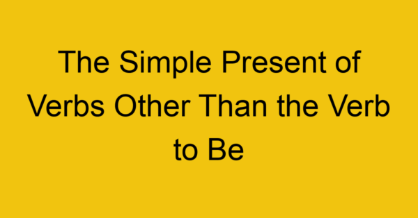 the simple present of verbs other than the verb to be 641
