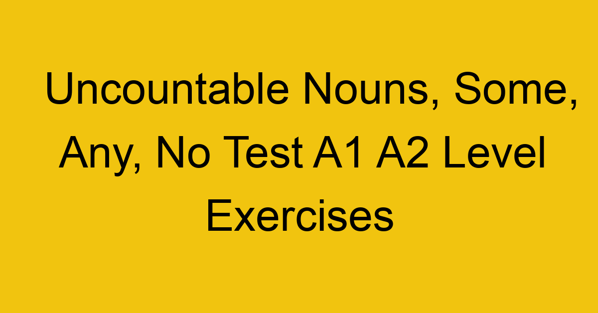 uncountable nouns some any no test a1 a2 level exercises 2501