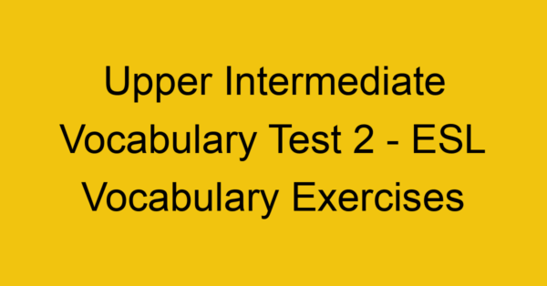 upper intermediate vocabulary test 2 esl vocabulary exercises 18028