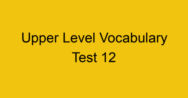 upper level vocabulary test 12 444