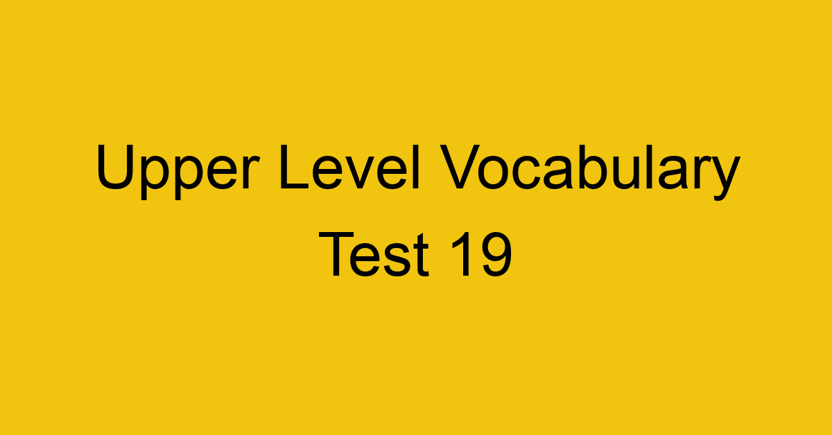 Upper Level Vocabulary Test 20 upper-level-vocabulary-test-20