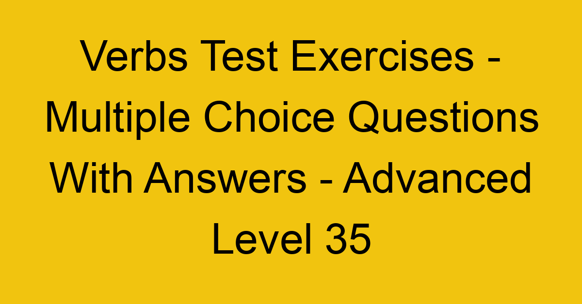 verbs test exercises multiple choice questions with answers advanced level 35 3320