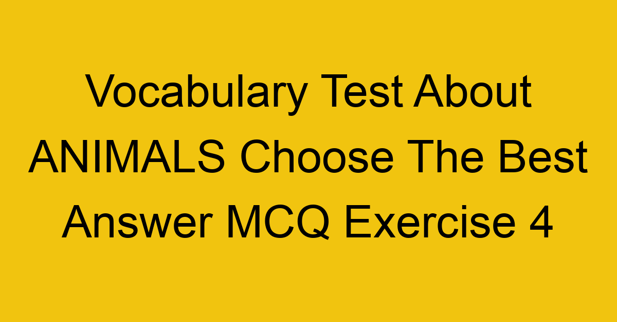 vocabulary test about animals choose the best answer mcq exercise 4 28223