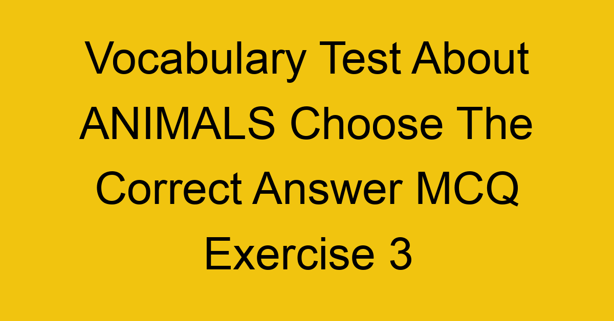 vocabulary test about animals choose the correct answer mcq exercise 3 28221