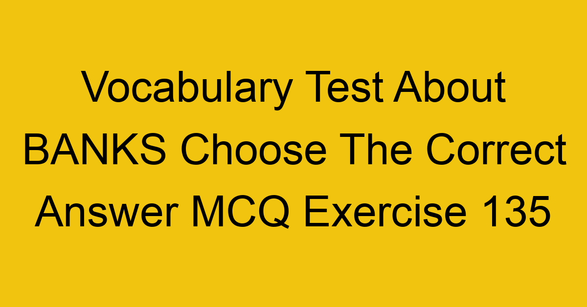 vocabulary test about banks choose the correct answer mcq exercise 135 28928
