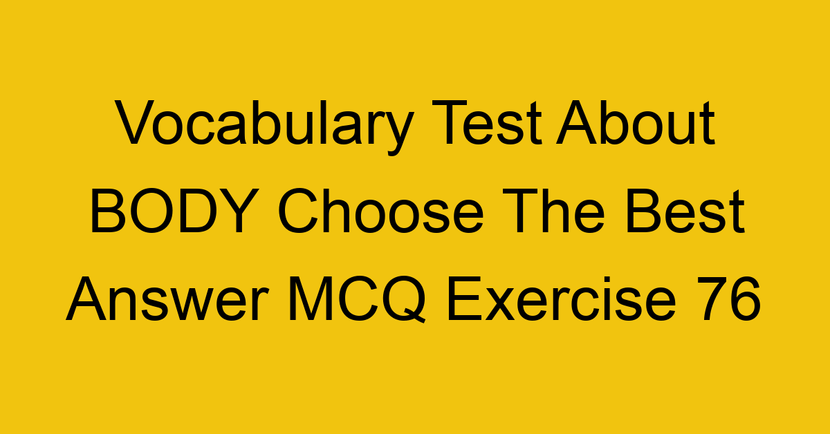 vocabulary test about body choose the best answer mcq exercise 76 28810