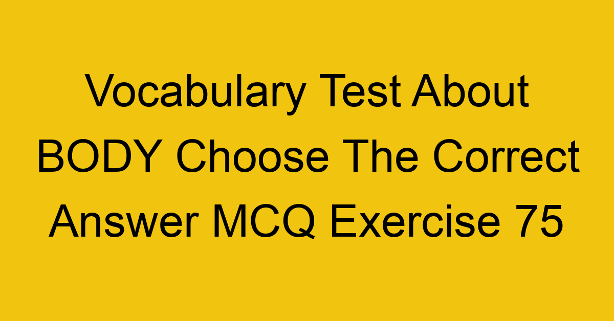 vocabulary test about body choose the correct answer mcq exercise 75 28808
