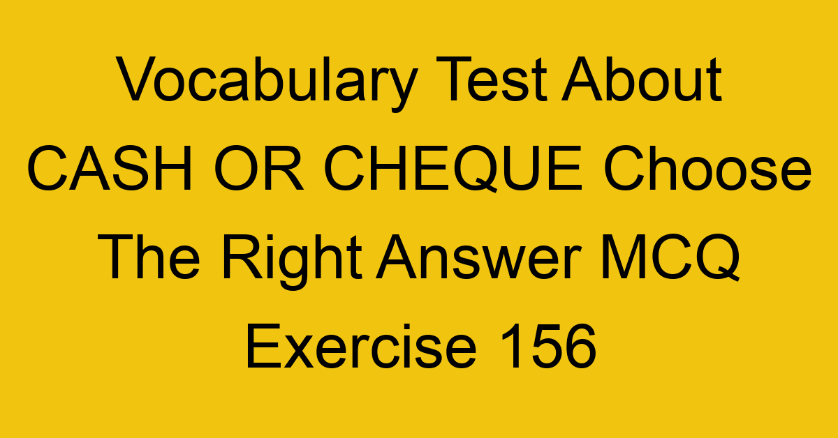 vocabulary test about cash or cheque choose the right answer mcq exercise 156 28970
