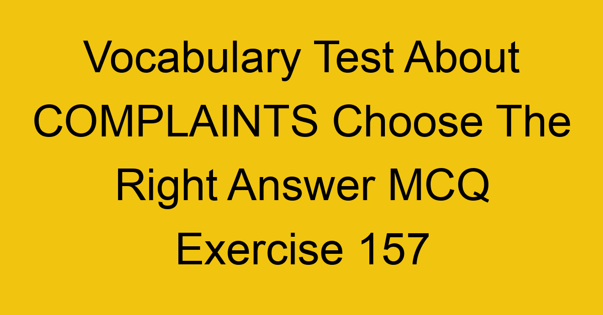vocabulary test about complaints choose the right answer mcq exercise 157 28972